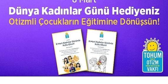 8 Mart Dünya Kadınlar Günü Hediyeniz  Otizmli Çocuklar İçin Eğitime Dönüşsün